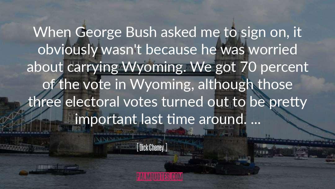 Dick Cheney Quotes: When George Bush asked me