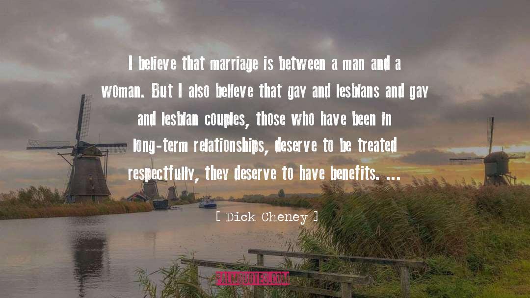 Dick Cheney Quotes: I believe that marriage is