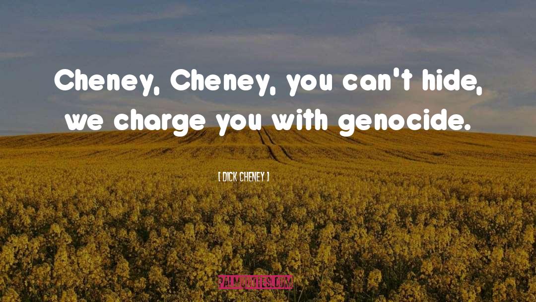 Dick Cheney Quotes: Cheney, Cheney, you can't hide,