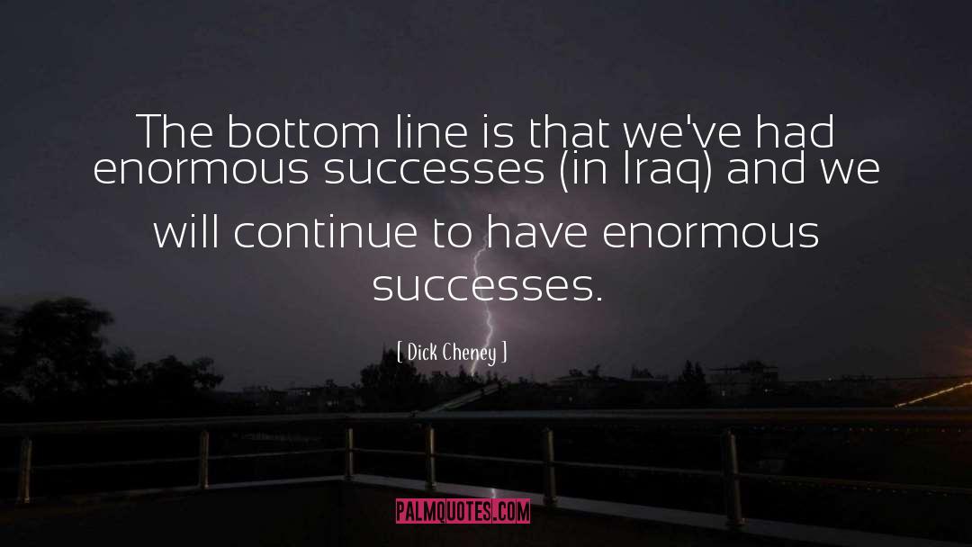 Dick Cheney Quotes: The bottom line is that
