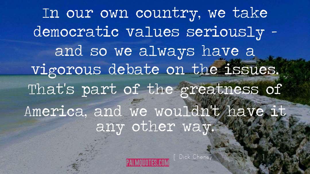 Dick Cheney Quotes: In our own country, we