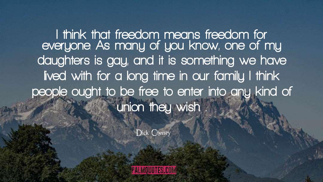 Dick Cheney Quotes: I think that freedom means