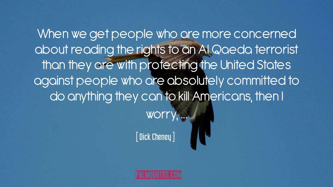 Dick Cheney Quotes: When we get people who