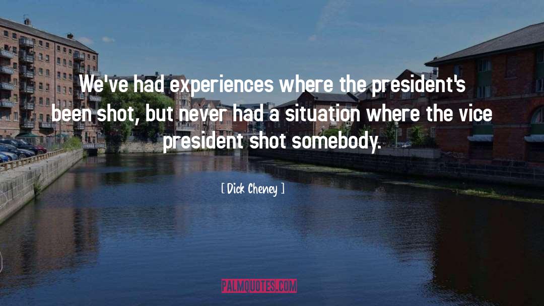 Dick Cheney Quotes: We've had experiences where the
