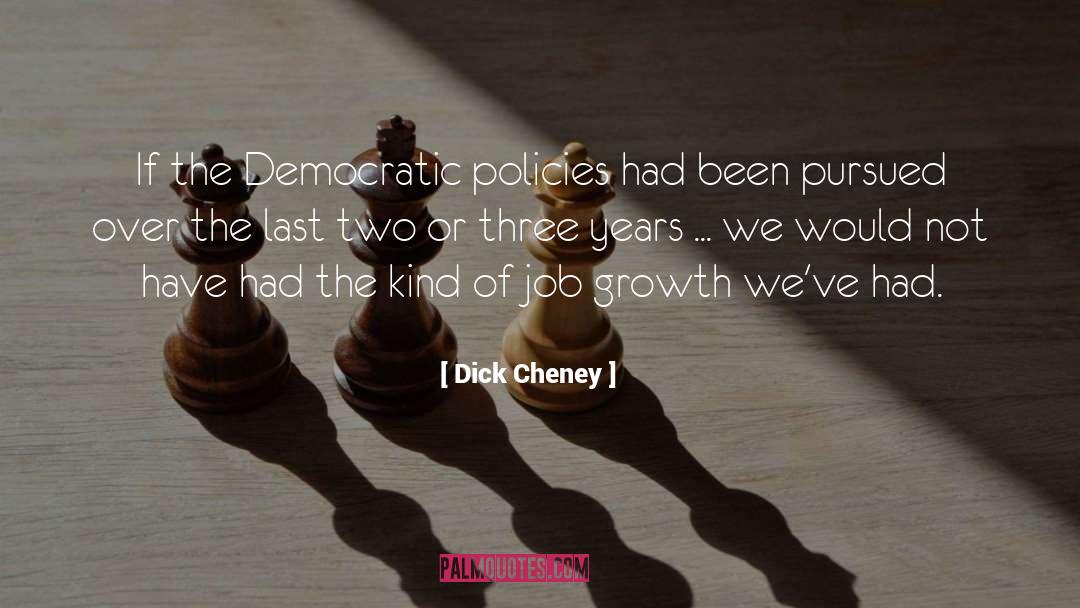 Dick Cheney Quotes: If the Democratic policies had