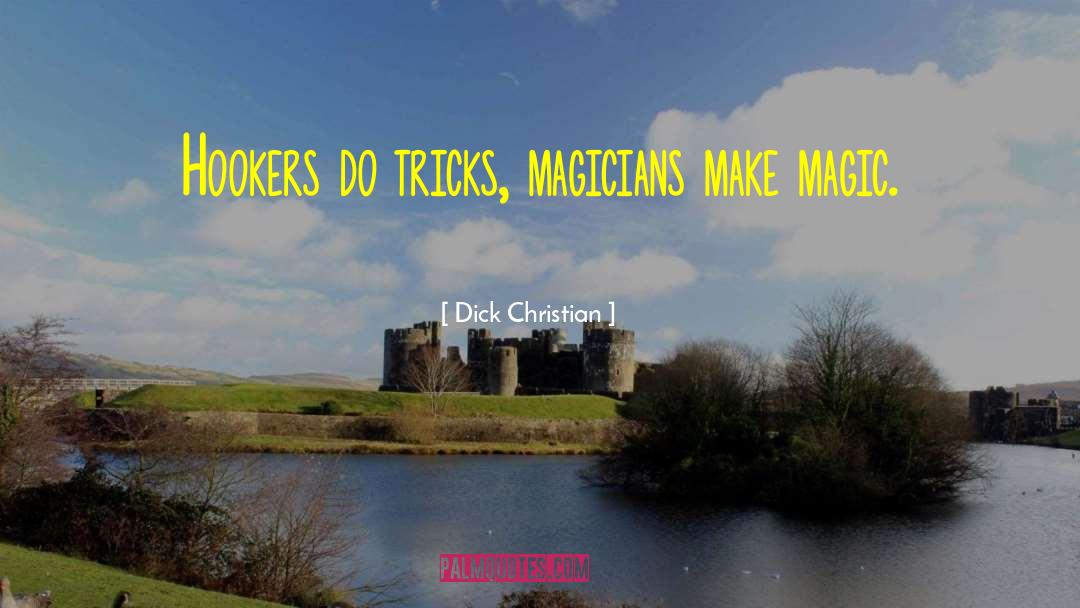 Dick Christian Quotes: Hookers do tricks, magicians make