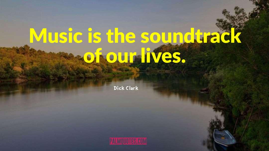 Dick Clark Quotes: Music is the soundtrack of