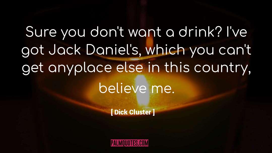 Dick Cluster Quotes: Sure you don't want a