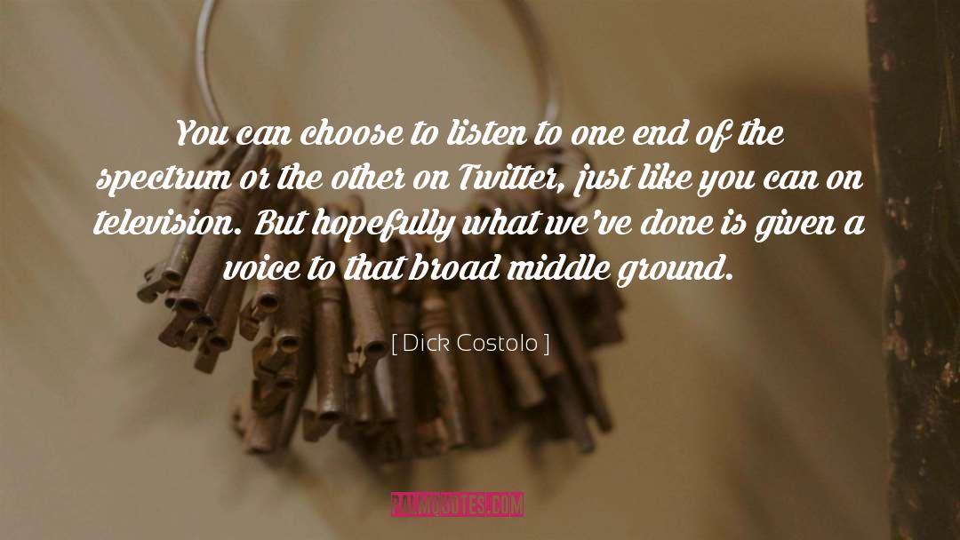 Dick Costolo Quotes: You can choose to listen
