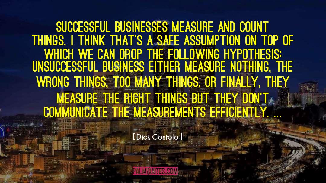 Dick Costolo Quotes: Successful businesses measure and count