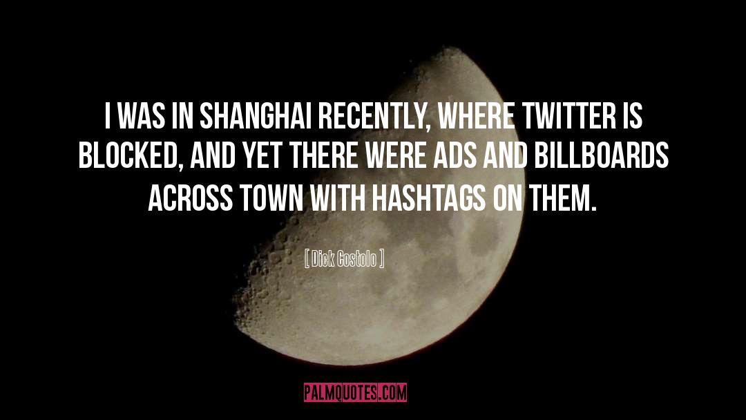 Dick Costolo Quotes: I was in Shanghai recently,