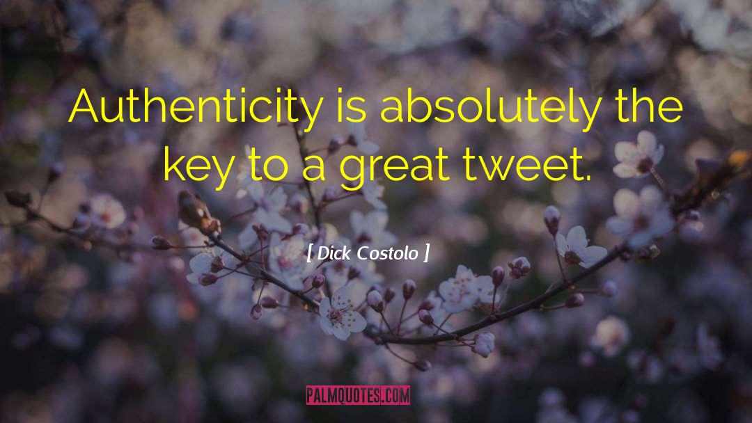 Dick Costolo Quotes: Authenticity is absolutely the key
