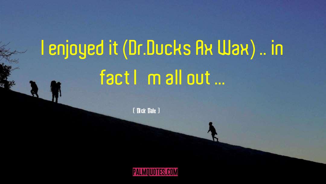Dick Dale Quotes: I enjoyed it (Dr.Ducks Ax
