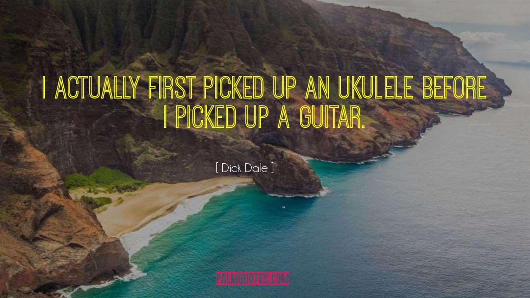 Dick Dale Quotes: I actually first picked up