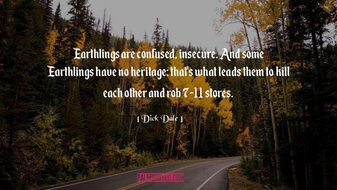 Dick Dale Quotes: Earthlings are confused, insecure. And