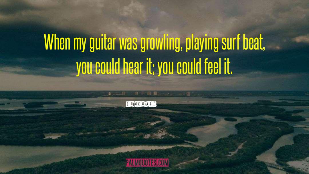 Dick Dale Quotes: When my guitar was growling,