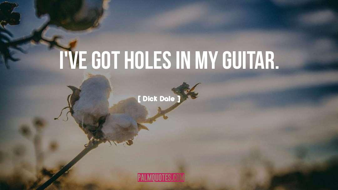 Dick Dale Quotes: I've got holes in my