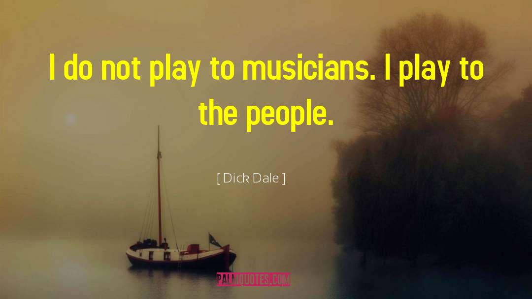 Dick Dale Quotes: I do not play to
