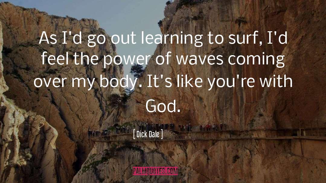 Dick Dale Quotes: As I'd go out learning