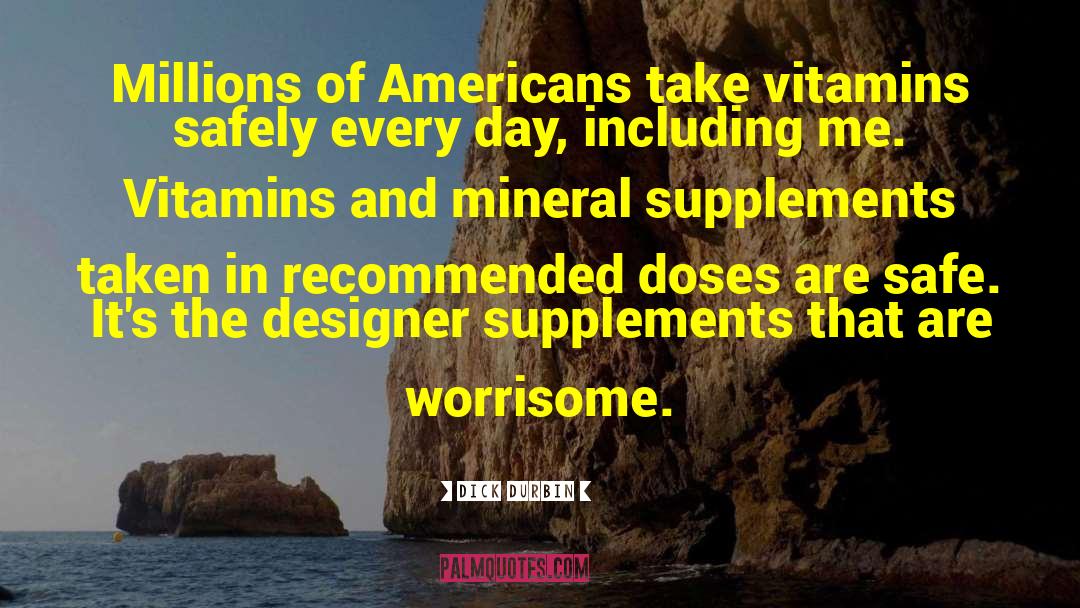 Dick Durbin Quotes: Millions of Americans take vitamins