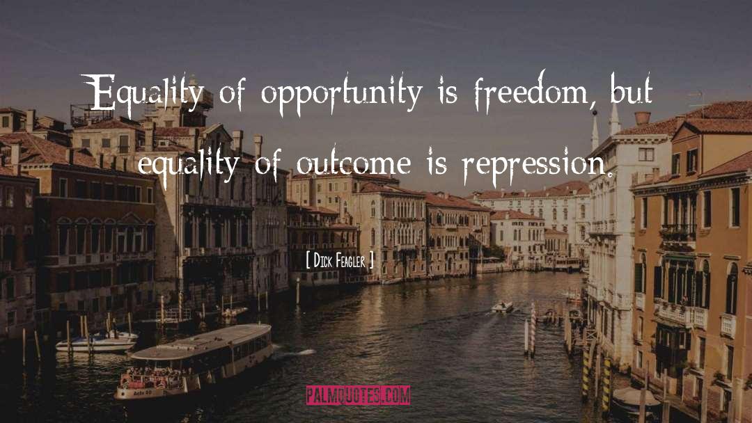 Dick Feagler Quotes: Equality of opportunity is freedom,