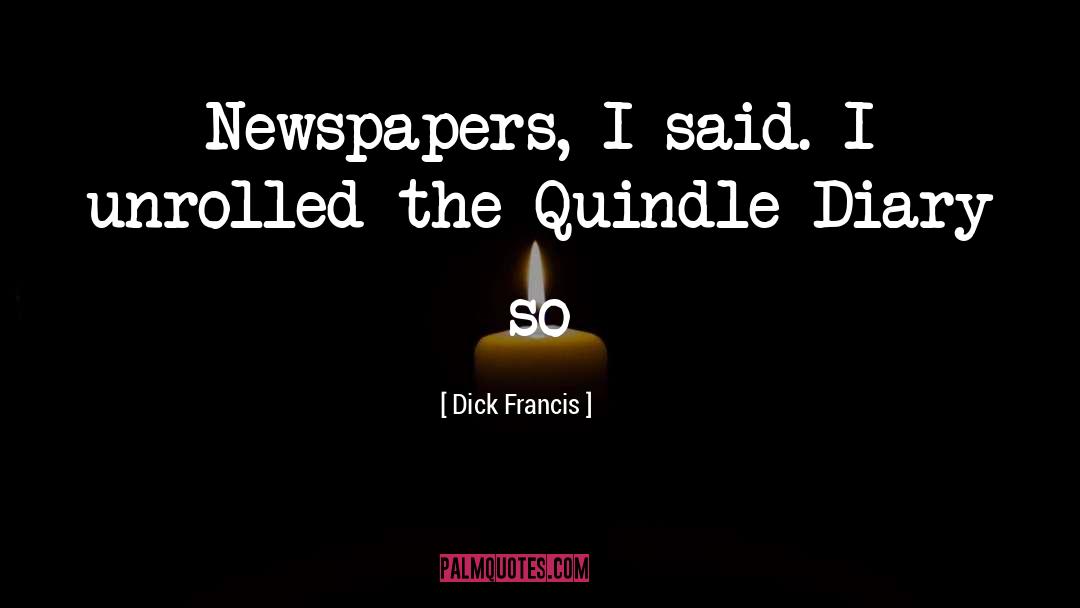 Dick Francis Quotes: Newspapers, I said. I unrolled