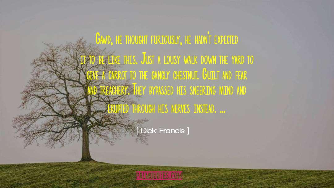 Dick Francis Quotes: Gawd, he thought furiously, he