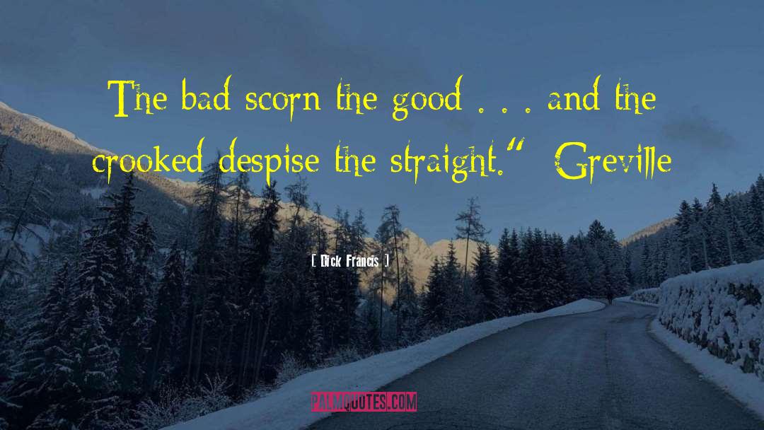 Dick Francis Quotes: The bad scorn the good