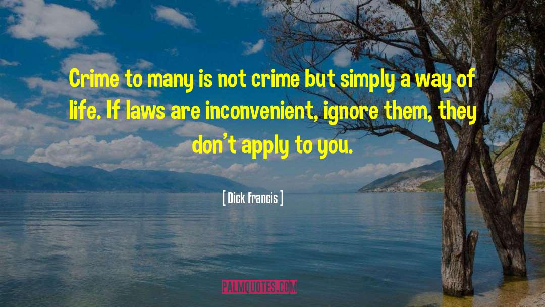 Dick Francis Quotes: Crime to many is not