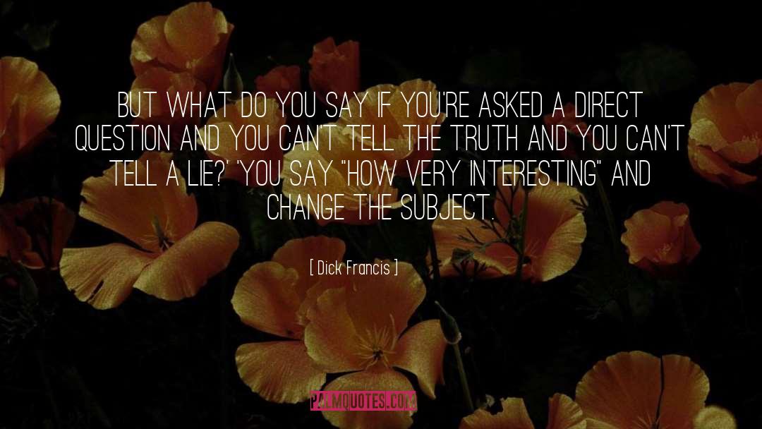 Dick Francis Quotes: But what do you say