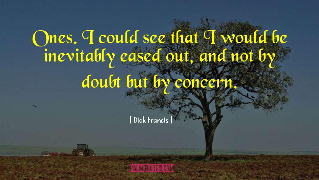 Dick Francis Quotes: Ones. I could see that