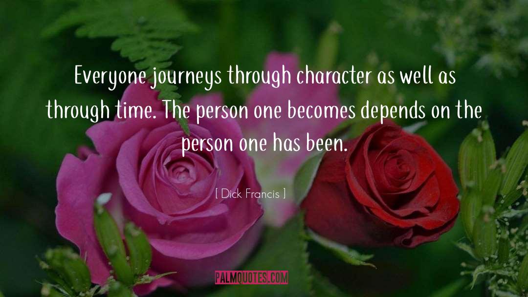 Dick Francis Quotes: Everyone journeys through character as