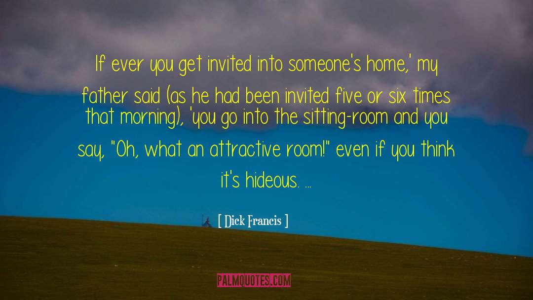 Dick Francis Quotes: If ever you get invited