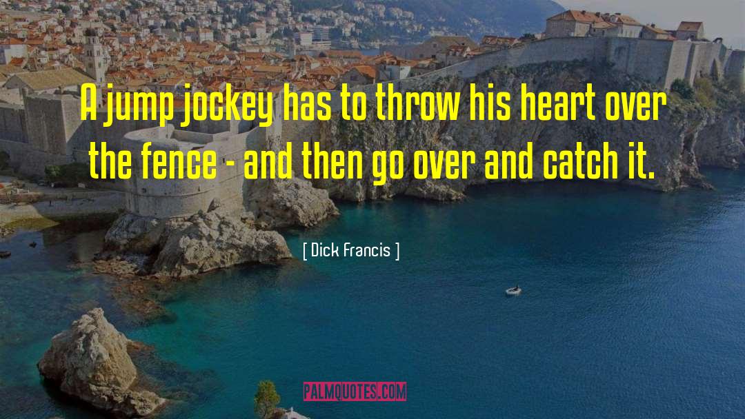 Dick Francis Quotes: A jump jockey has to