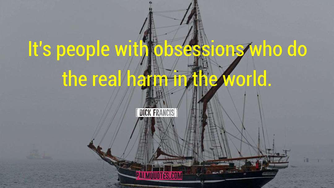 Dick Francis Quotes: It's people with obsessions who