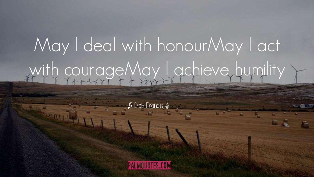 Dick Francis Quotes: May I deal with honour<br>May