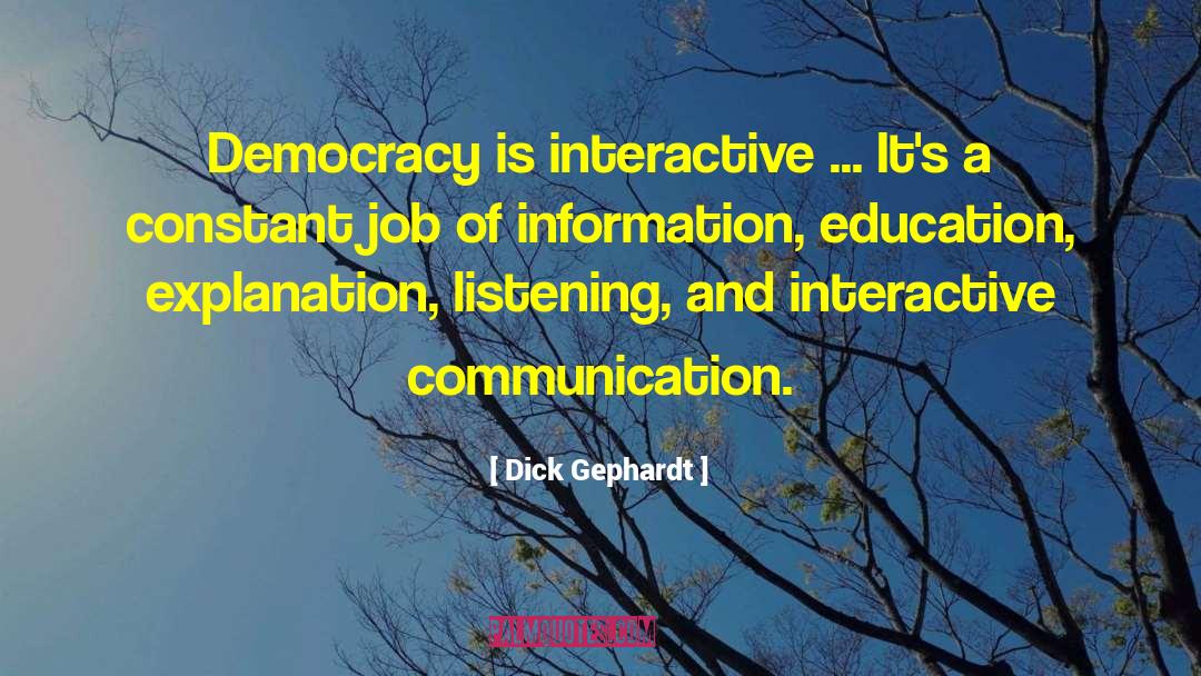 Dick Gephardt Quotes: Democracy is interactive ... It's