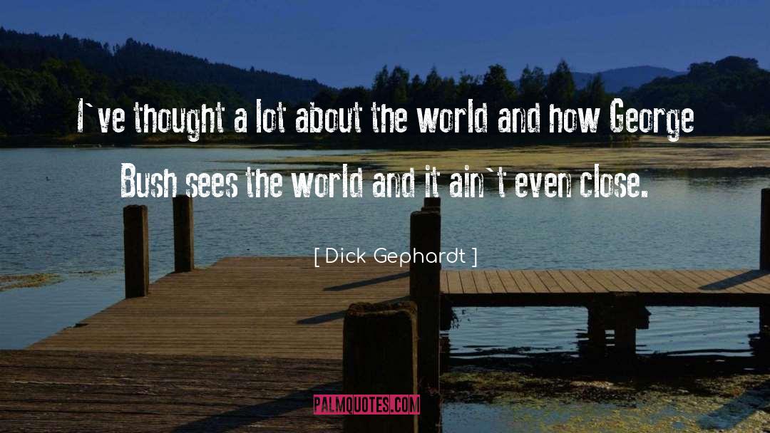 Dick Gephardt Quotes: I've thought a lot about