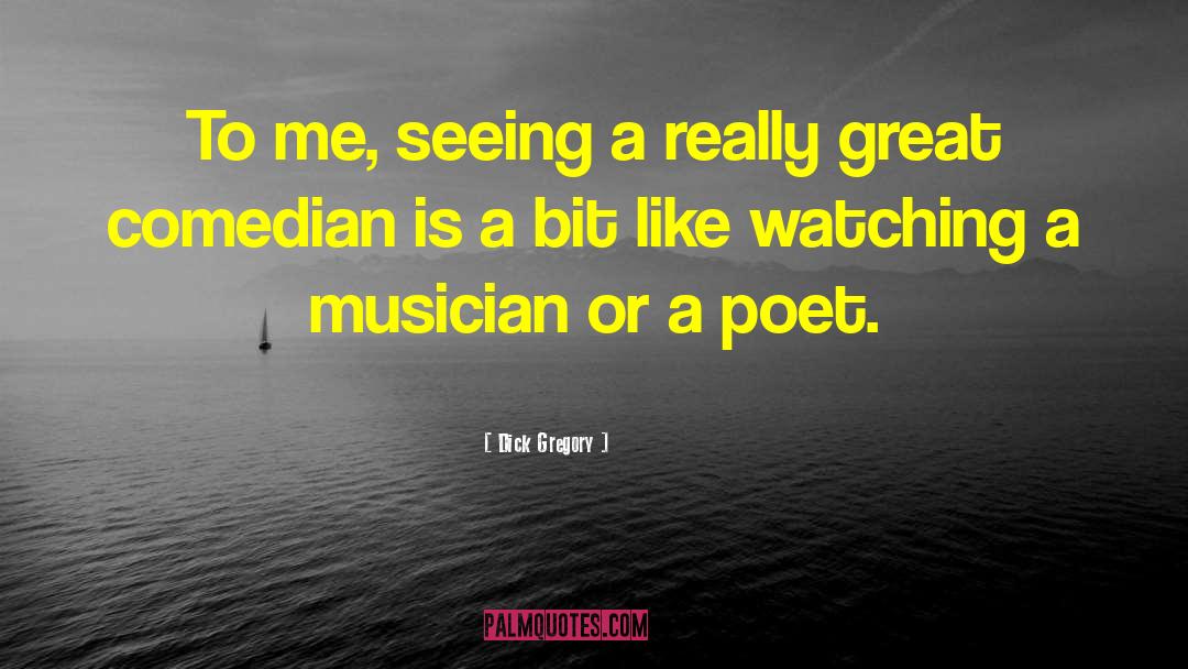 Dick Gregory Quotes: To me, seeing a really