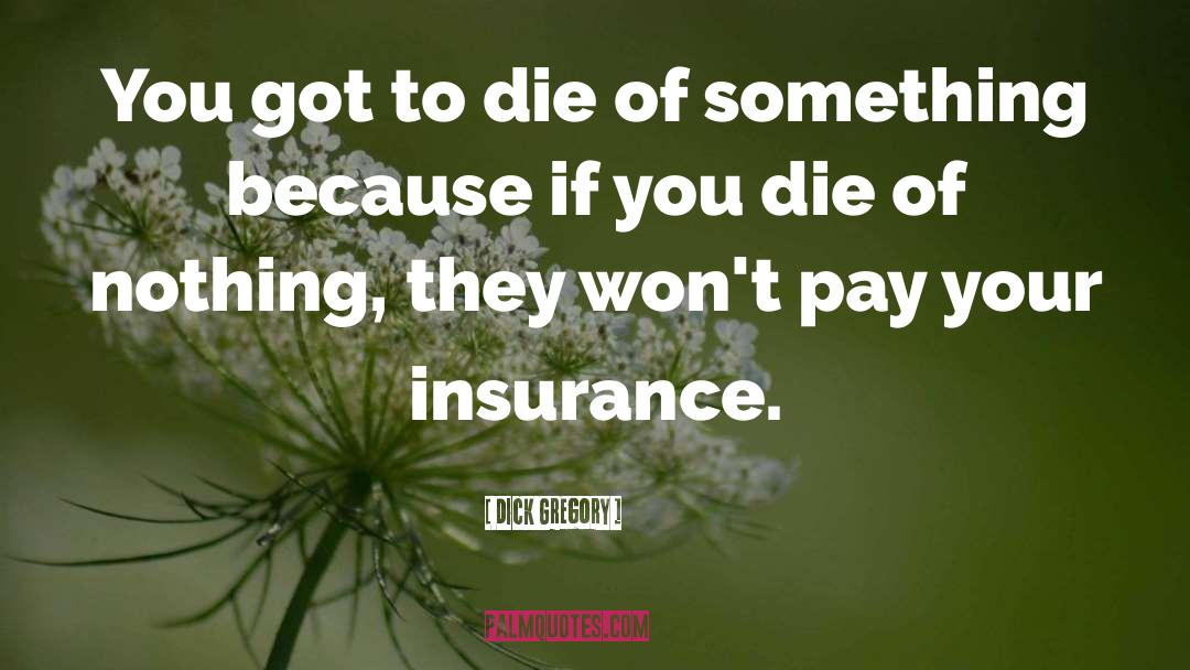 Dick Gregory Quotes: You got to die of