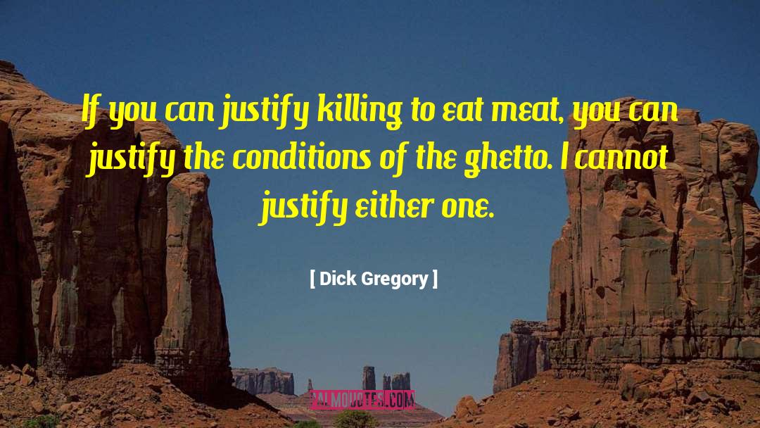 Dick Gregory Quotes: If you can justify killing