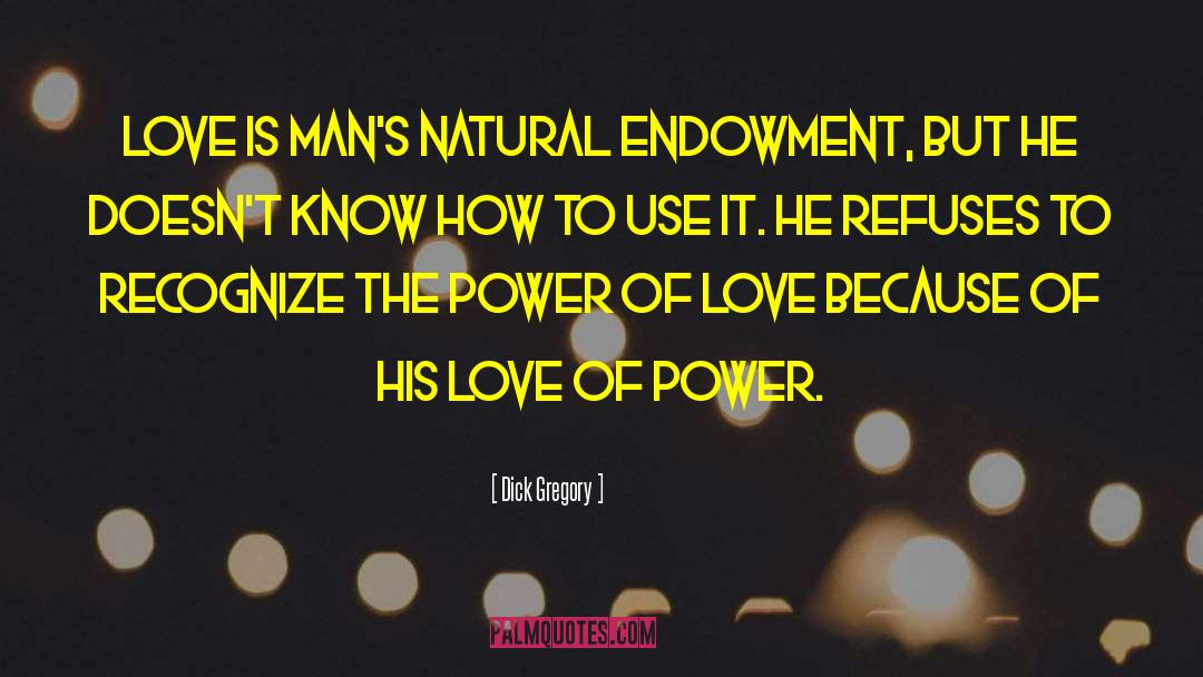 Dick Gregory Quotes: Love is man's natural endowment,