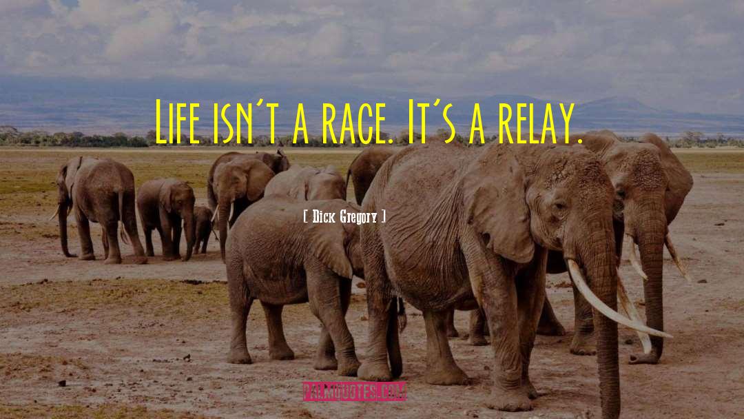 Dick Gregory Quotes: Life isn't a race. It's