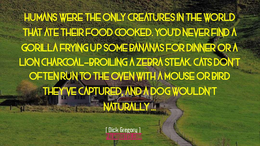 Dick Gregory Quotes: Humans were the only creatures