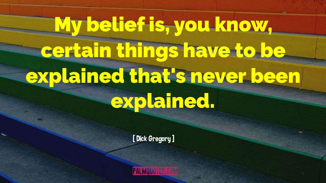 Dick Gregory Quotes: My belief is, you know,