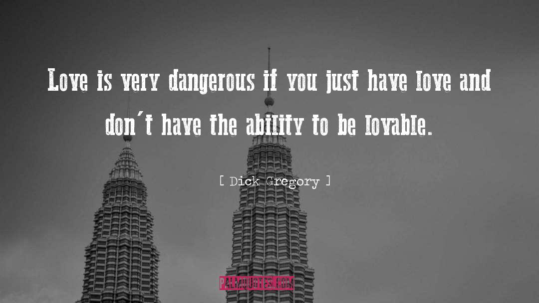 Dick Gregory Quotes: Love is very dangerous if
