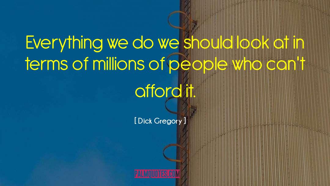 Dick Gregory Quotes: Everything we do we should