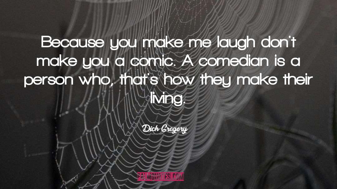 Dick Gregory Quotes: Because you make me laugh