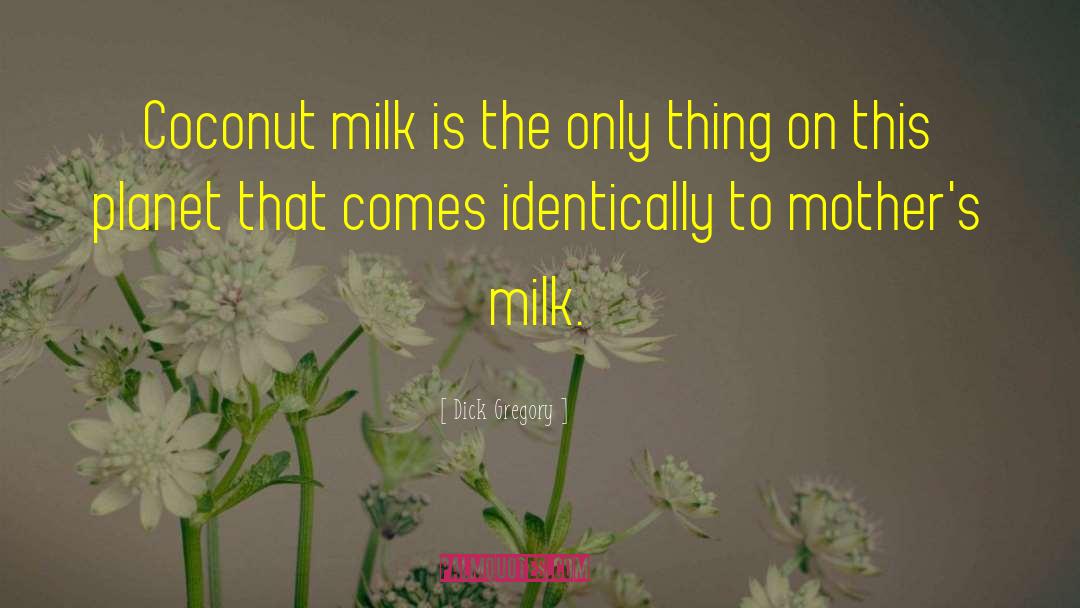 Dick Gregory Quotes: Coconut milk is the only