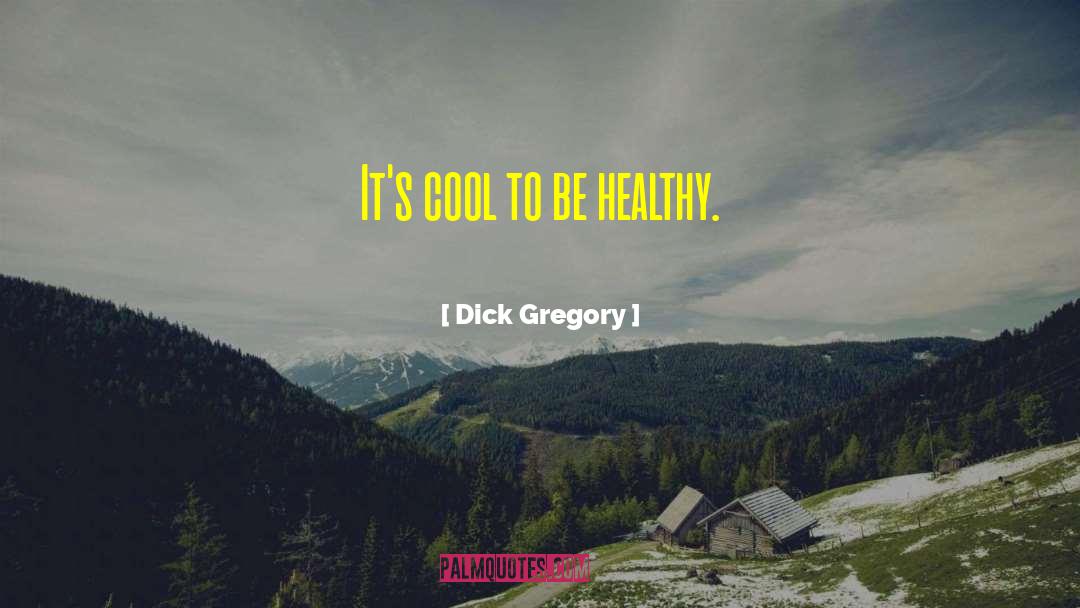 Dick Gregory Quotes: It's cool to be healthy.